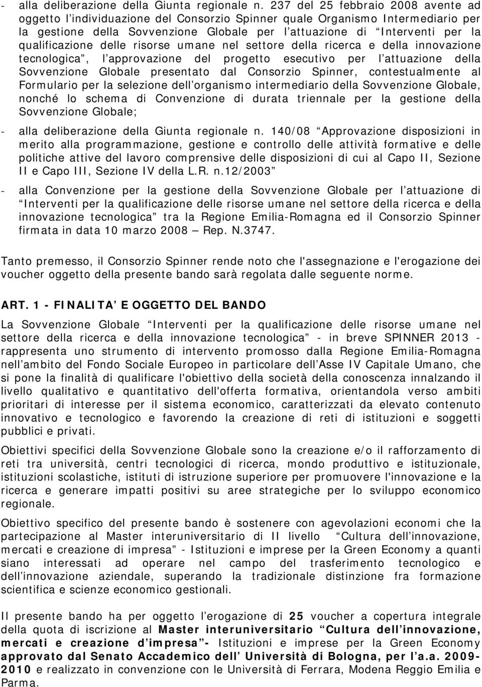 qualificazione delle risorse umane nel settore della ricerca e della innovazione tecnologica, l approvazione del progetto esecutivo per l attuazione della Sovvenzione Globale presentato dal Consorzio