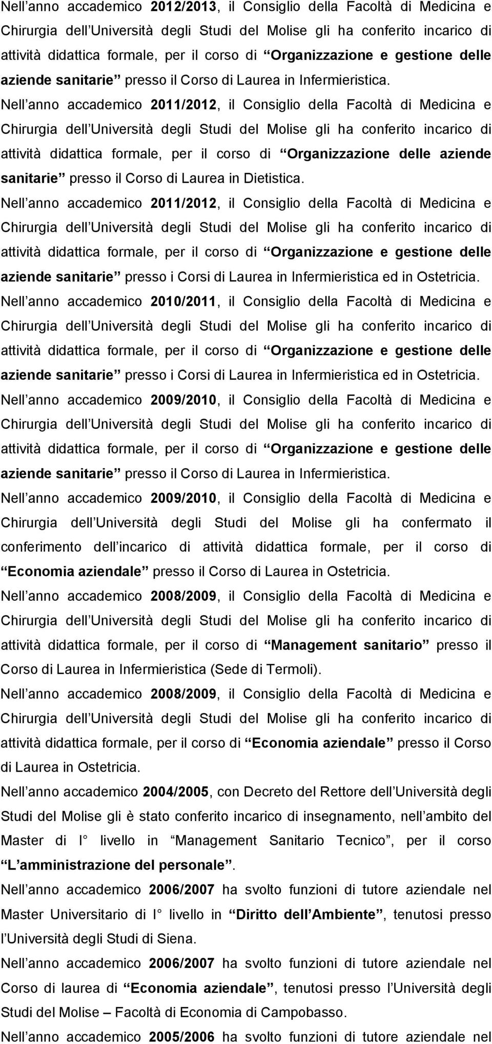 Nell anno accademico 2011/2012, il Consiglio della Facoltà di Medicina e aziende sanitarie presso i Corsi di Laurea in Infermieristica ed in Ostetricia.