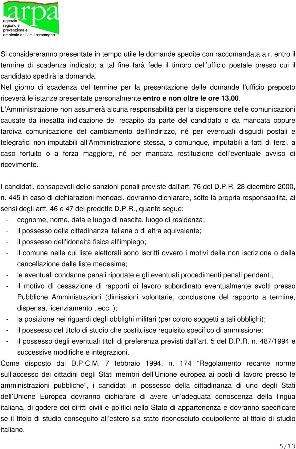 L Amministrazione non assumerà alcuna responsabilità per la dispersione delle comunicazioni causate da inesatta indicazione del recapito da parte del candidato o da mancata oppure tardiva