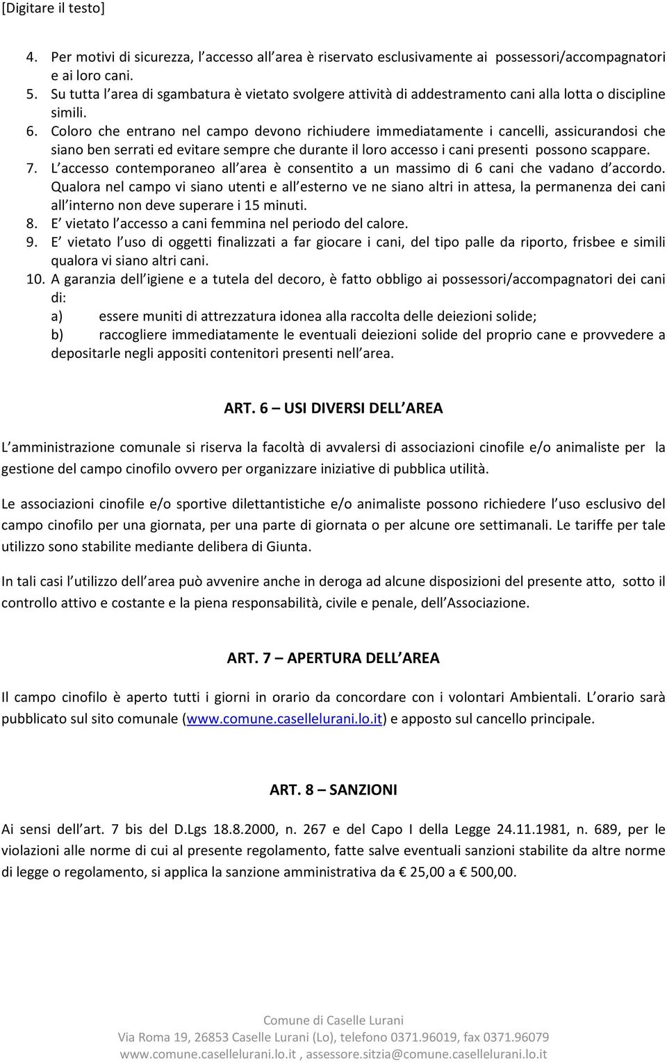 Coloro che entrano nel campo devono richiudere immediatamente i cancelli, assicurandosi che siano ben serrati ed evitare sempre che durante il loro accesso i cani presenti possono scappare. 7.