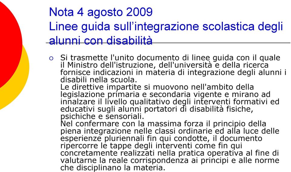 Le direttive impartite si muovono nell'ambito della legislazione primaria e secondaria vigente e mirano ad innalzare il livello qualitativo degli interventi formativi ed educativi sugli alunni