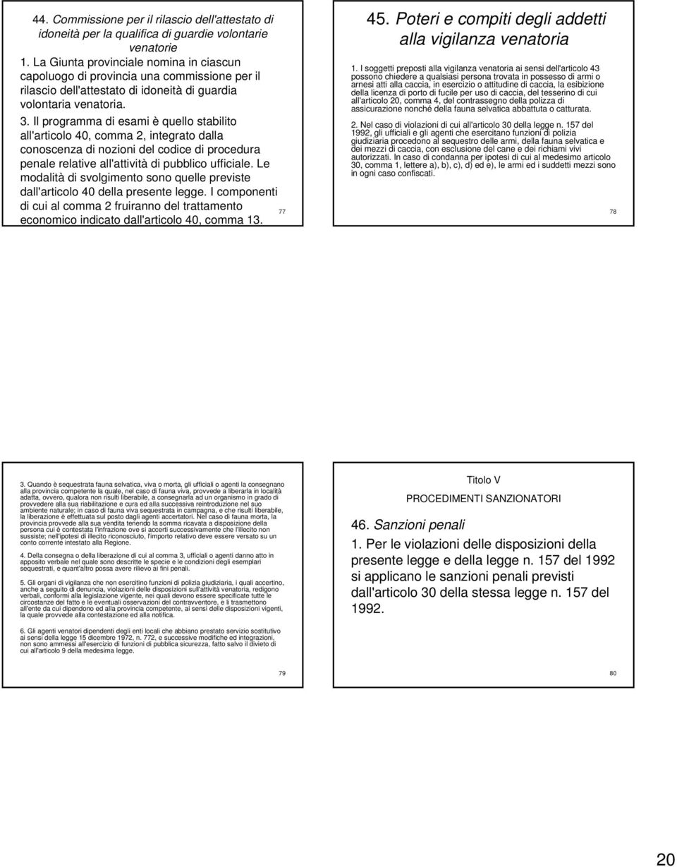 Il programma di esami è quello stabilito all'articolo 40, comma 2, integrato dalla conoscenza di nozioni del codice di procedura penale relative all'attività di pubblico ufficiale.