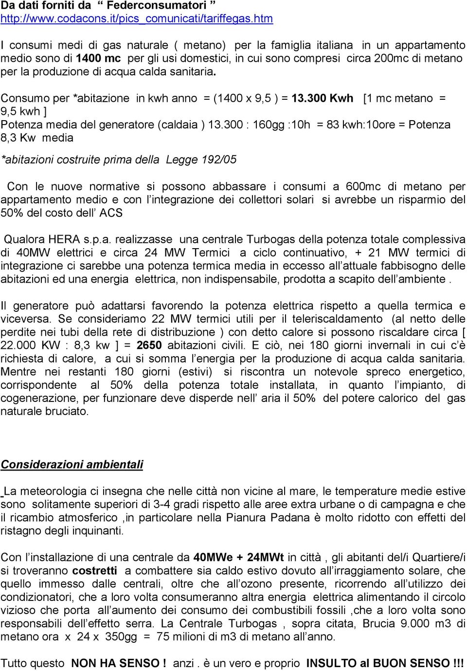 acqua calda sanitaria. Consumo per *abitazione in kwh anno = (1400 x 9,5 ) = 13.300 Kwh [1 mc metano = 9,5 kwh ] Potenza media del generatore (caldaia ) 13.