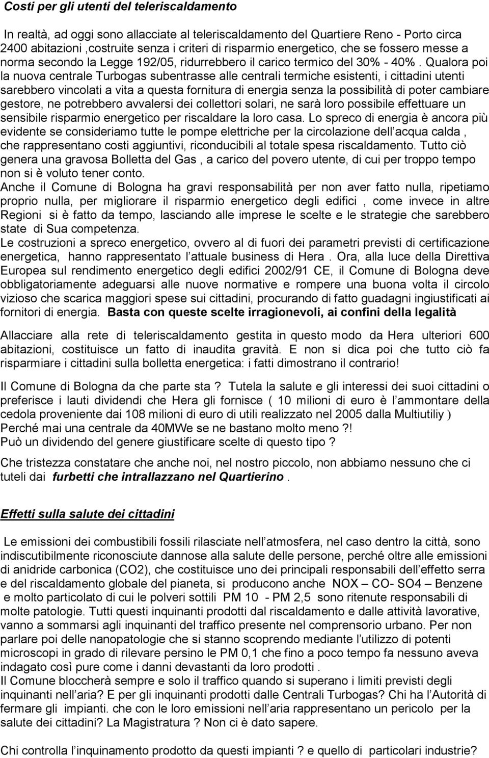 Qualora poi la nuova centrale Turbogas subentrasse alle centrali termiche esistenti, i cittadini utenti sarebbero vincolati a vita a questa fornitura di energia senza la possibilità di poter cambiare