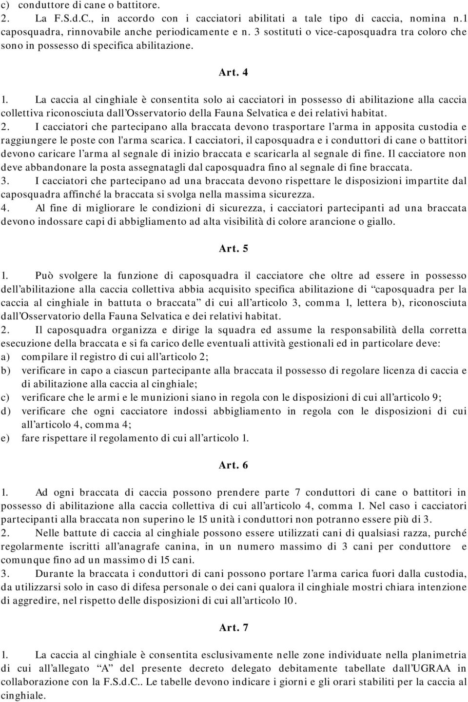 La caccia al cinghiale è consentita solo ai cacciatori in possesso di abilitazione alla caccia collettiva riconosciuta dall Osservatorio della Fauna Selvatica e dei relativi habitat. 2.