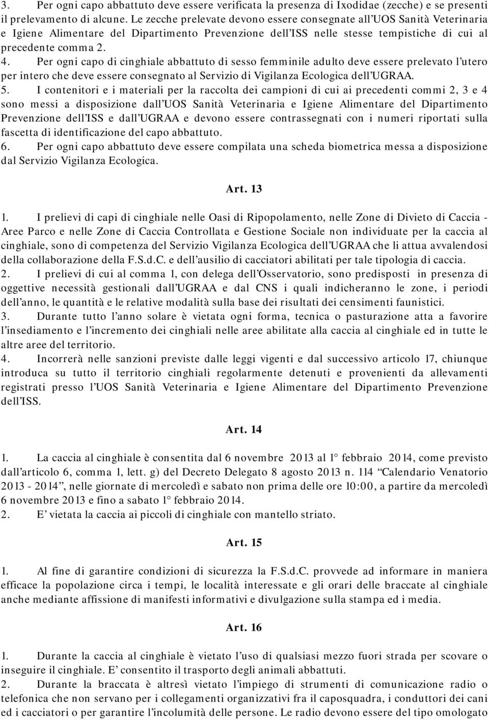 Per ogni capo di cinghiale abbattuto di sesso femminile adulto deve essere prelevato l utero per intero che deve essere consegnato al Servizio di Vigilanza Ecologica dell UGRAA. 5.