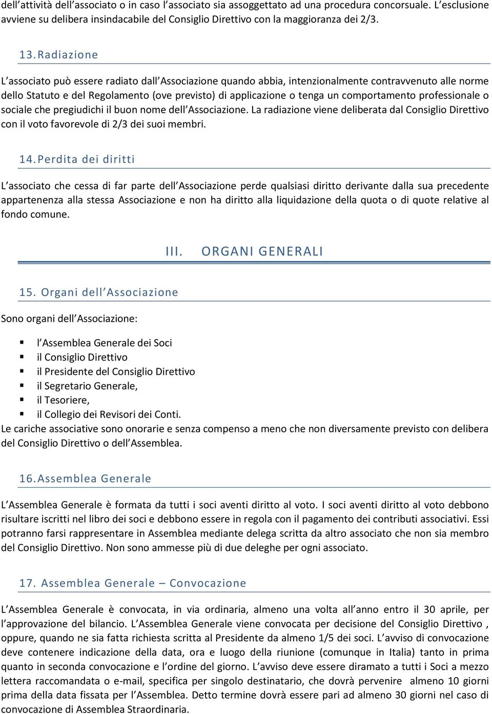 comportamento professionale o sociale che pregiudichi il buon nome dell Associazione. La radiazione viene deliberata dal Consiglio Direttivo con il voto favorevole di 2/3 dei suoi membri. 14.