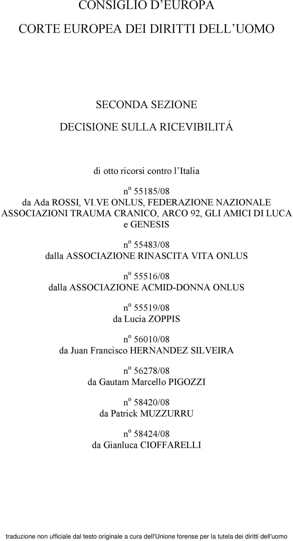 dalla ASSOCIAZIONE ACMID-DONNA ONLUS n o 55519/08 da Lucia ZOPPIS n o 56010/08 da Juan Francisco HERNANDEZ SILVEIRA n o 56278/08 da Gautam Marcello PIGOZZI n o