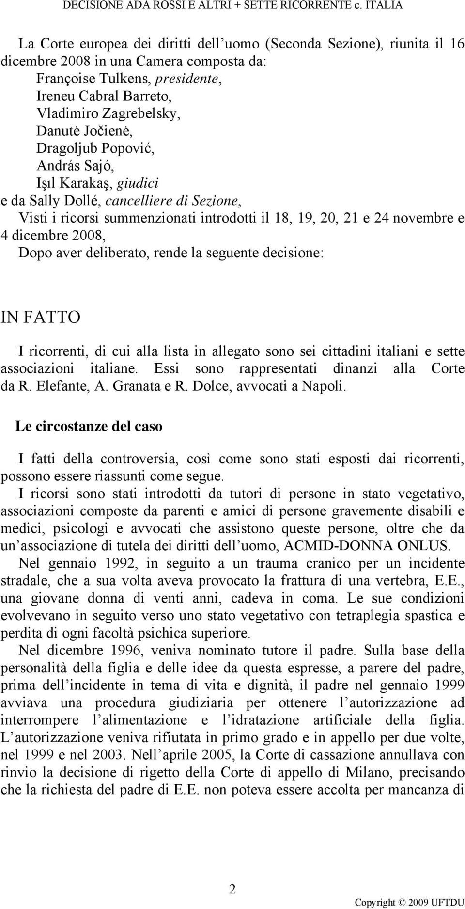 Dopo aver deliberato, rende la seguente decisione: IN FATTO I ricorrenti, di cui alla lista in allegato sono sei cittadini italiani e sette associazioni italiane.