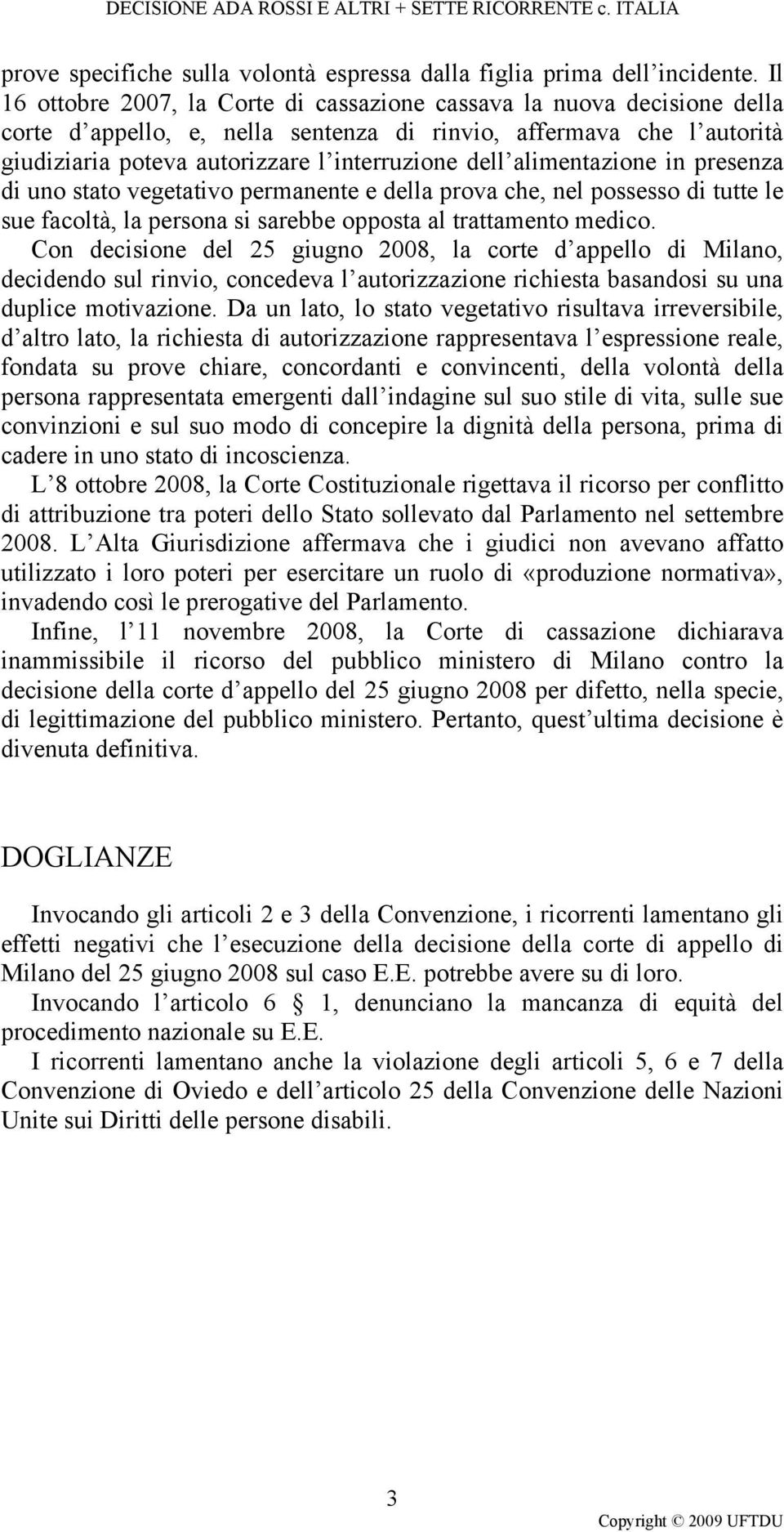 alimentazione in presenza di uno stato vegetativo permanente e della prova che, nel possesso di tutte le sue facoltà, la persona si sarebbe opposta al trattamento medico.