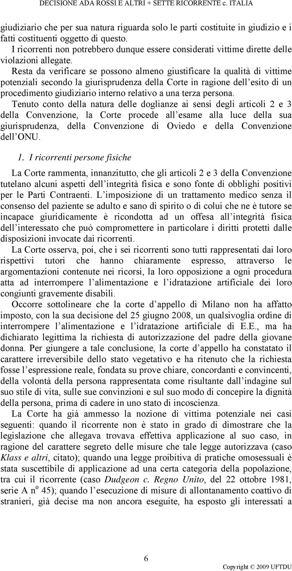 Resta da verificare se possono almeno giustificare la qualità di vittime potenziali secondo la giurisprudenza della Corte in ragione dell esito di un procedimento giudiziario interno relativo a una