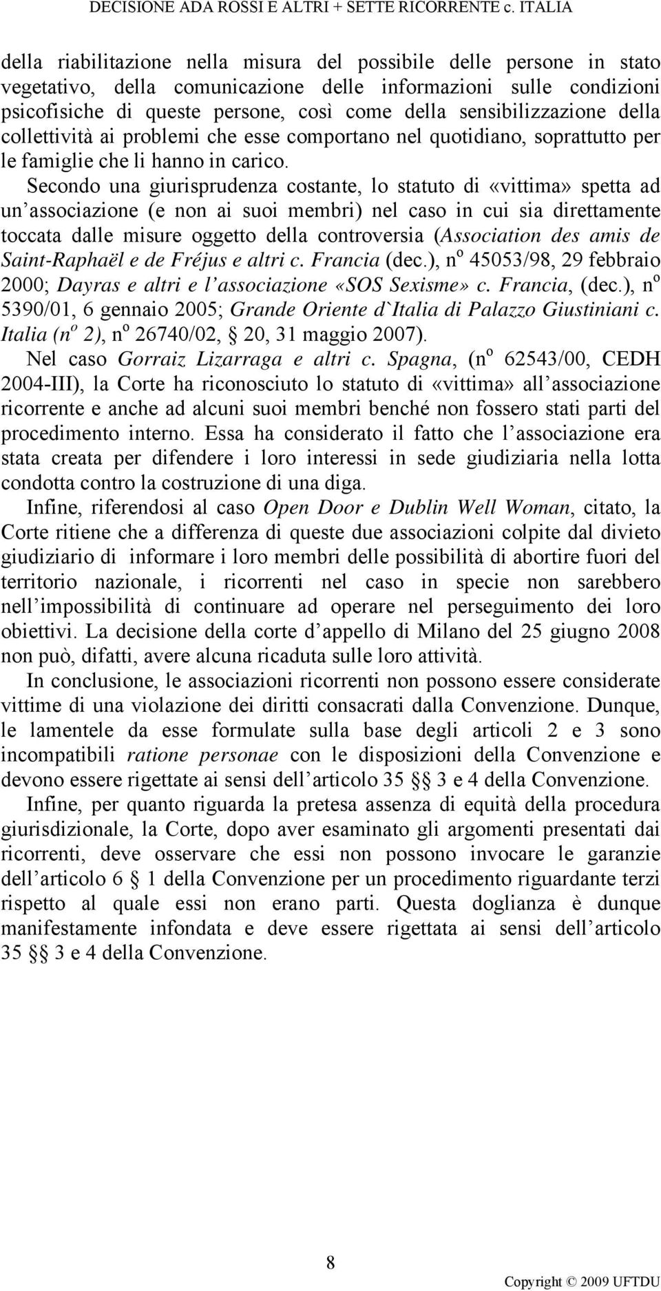 Secondo una giurisprudenza costante, lo statuto di «vittima» spetta ad un associazione (e non ai suoi membri) nel caso in cui sia direttamente toccata dalle misure oggetto della controversia