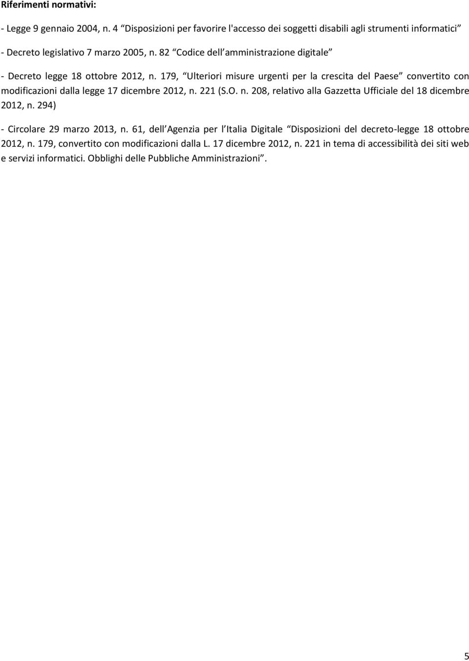 179, Ulteriori misure urgenti per la crescita del Paese convertito con modificazioni dalla legge 17 dicembre 2012, n. 221 (S.O. n. 208, relativo alla Gazzetta Ufficiale del 18 dicembre 2012, n.