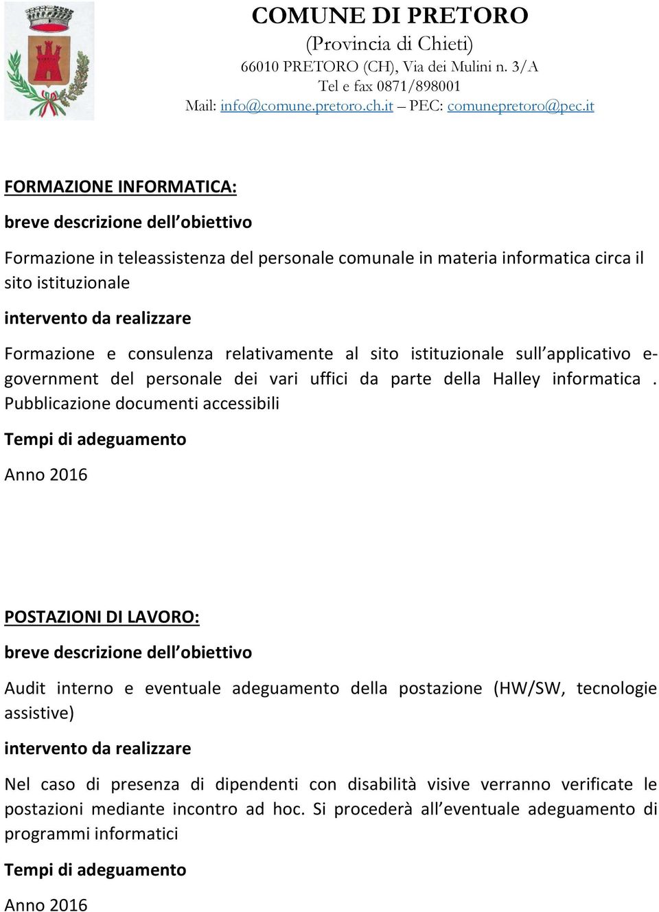 Pubblicazione documenti accessibili POSTAZIONI DI LAVORO: Audit interno e eventuale adeguamento della postazione (HW/SW, tecnologie assistive) Nel caso