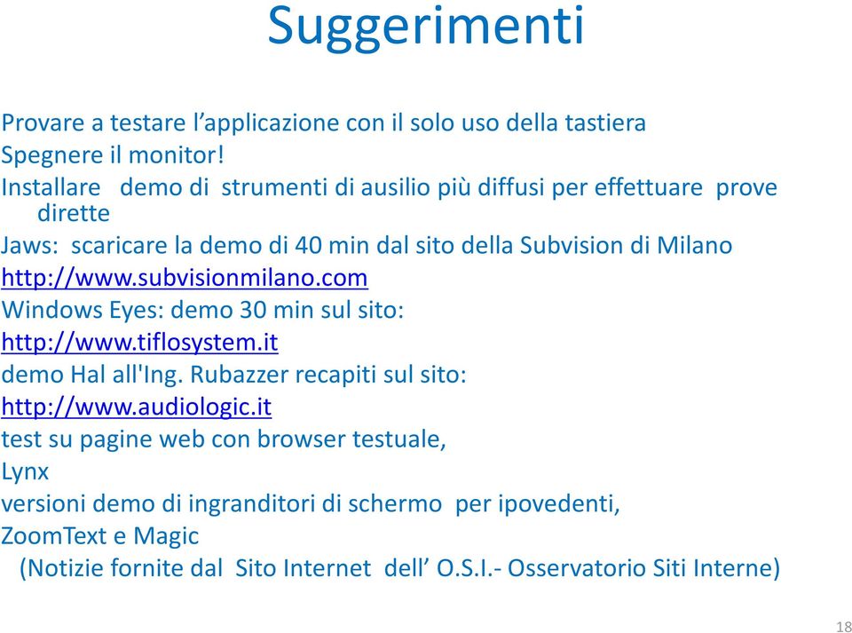 http://www.subvisionmilano.com Windows Eyes: demo 30 min sul sito: http://www.tiflosystem.it demo Hal all'ing. Rubazzer recapiti sul sito: http://www.