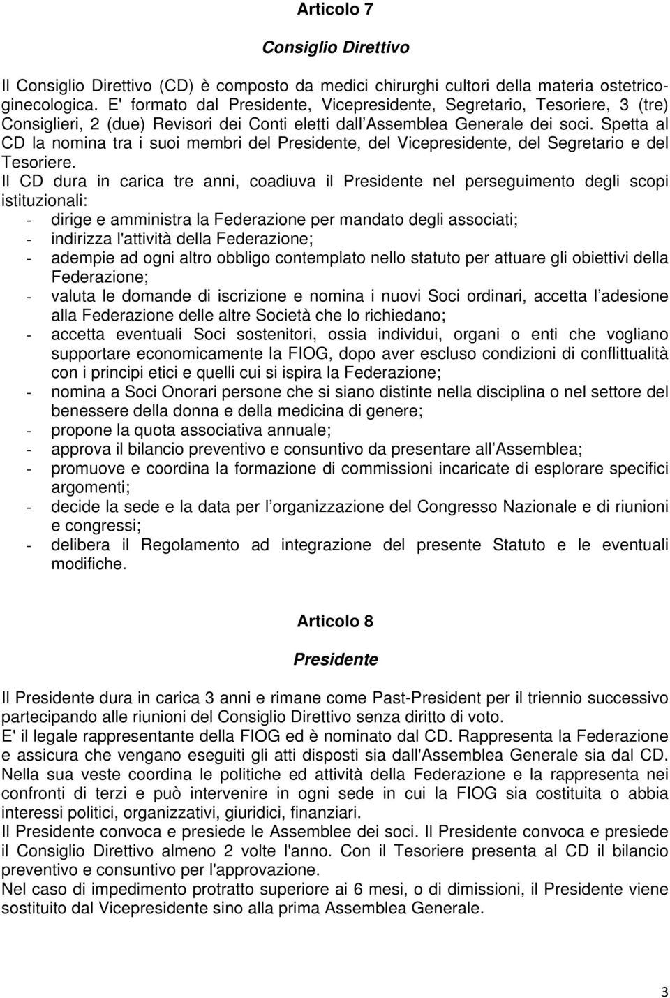 Spetta al CD la nomina tra i suoi membri del Presidente, del Vicepresidente, del Segretario e del Tesoriere.