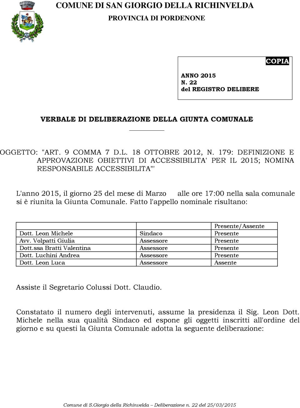 riunita la Giunta Comunale. Fatto l'appello nominale risultano: Presente/Assente Dott. Leon Michele Sindaco Presente Avv. Volpatti Giulia Assessore Presente Dott.