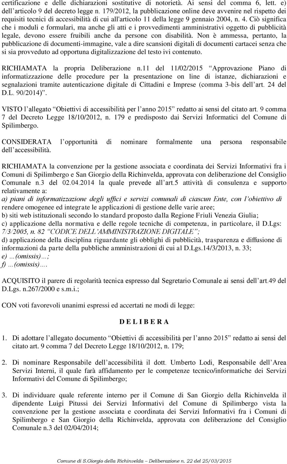 Ciò significa che i moduli e formulari, ma anche gli atti e i provvedimenti amministrativi oggetto di pubblicità legale, devono essere fruibili anche da persone con disabilità.