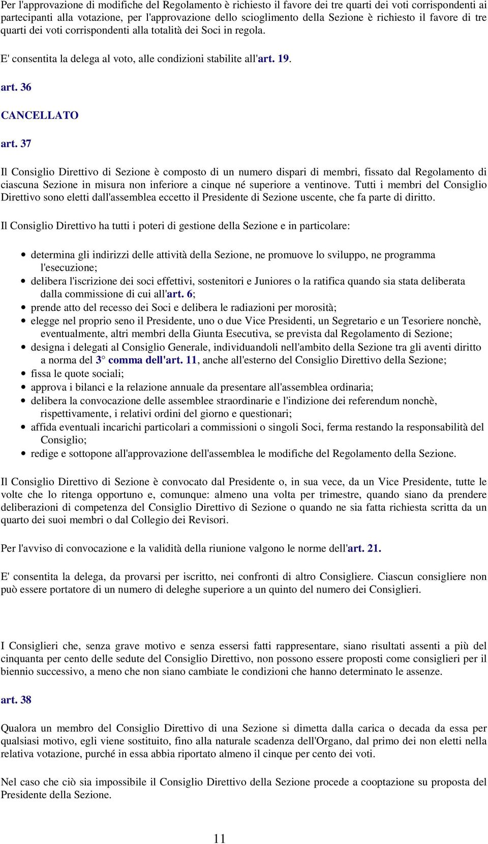 37 Il Consiglio Direttivo di Sezione è composto di un numero dispari di membri, fissato dal Regolamento di ciascuna Sezione in misura non inferiore a cinque né superiore a ventinove.