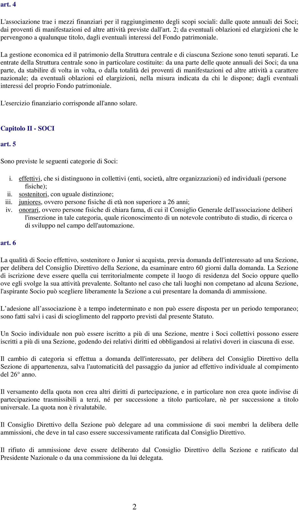 La gestione economica ed il patrimonio della Struttura centrale e di ciascuna Sezione sono tenuti separati.