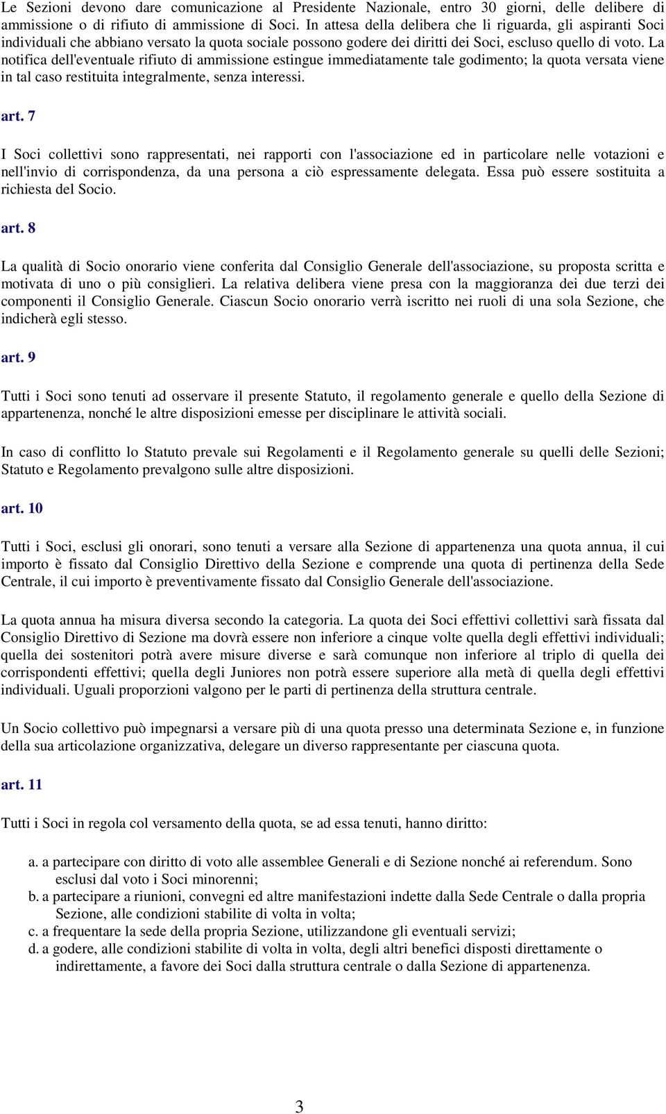 La notifica dell'eventuale rifiuto di ammissione estingue immediatamente tale godimento; la quota versata viene in tal caso restituita integralmente, senza interessi. art.