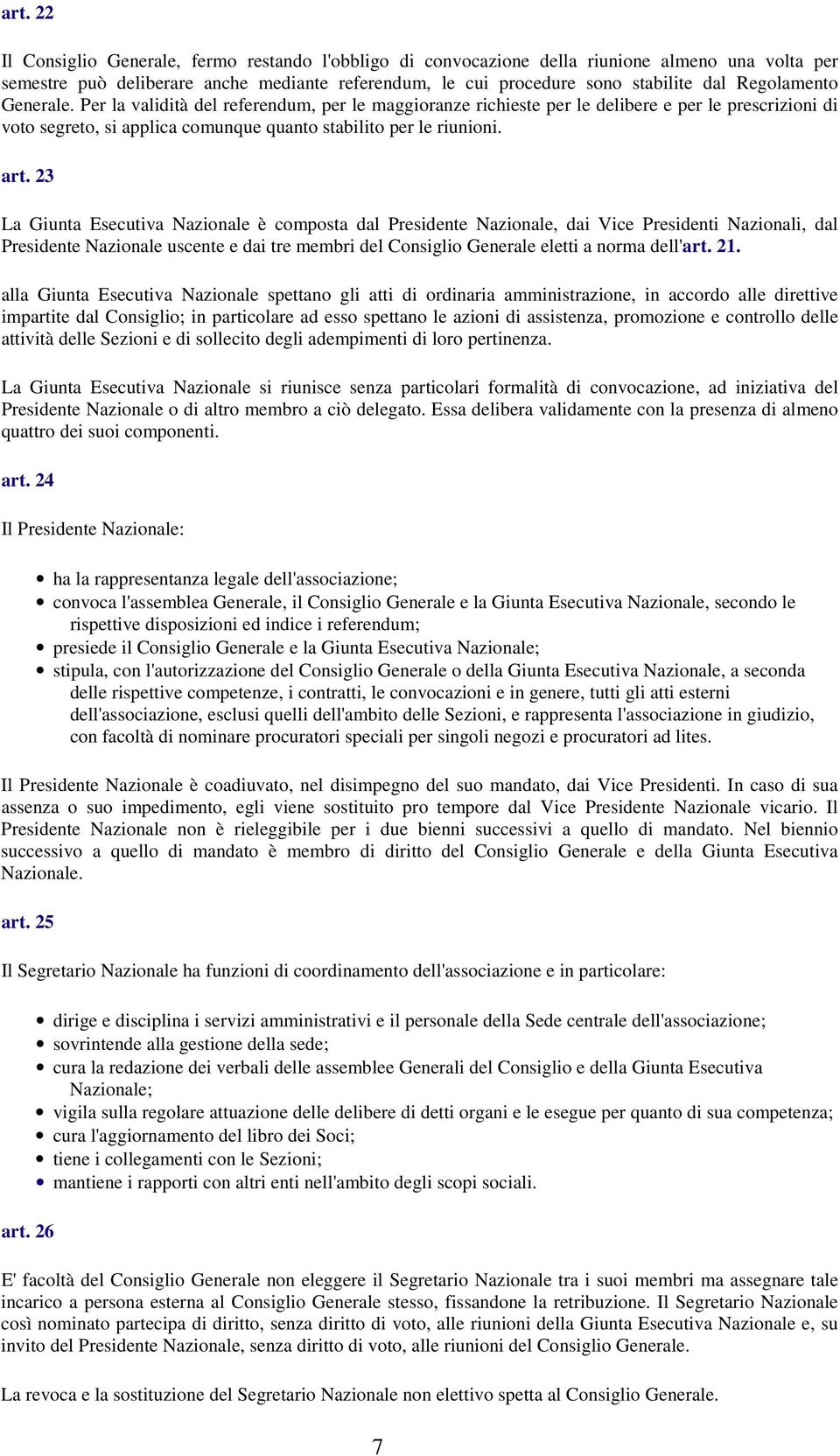 23 La Giunta Esecutiva Nazionale è composta dal Presidente Nazionale, dai Vice Presidenti Nazionali, dal Presidente Nazionale uscente e dai tre membri del Consiglio Generale eletti a norma dell'art.