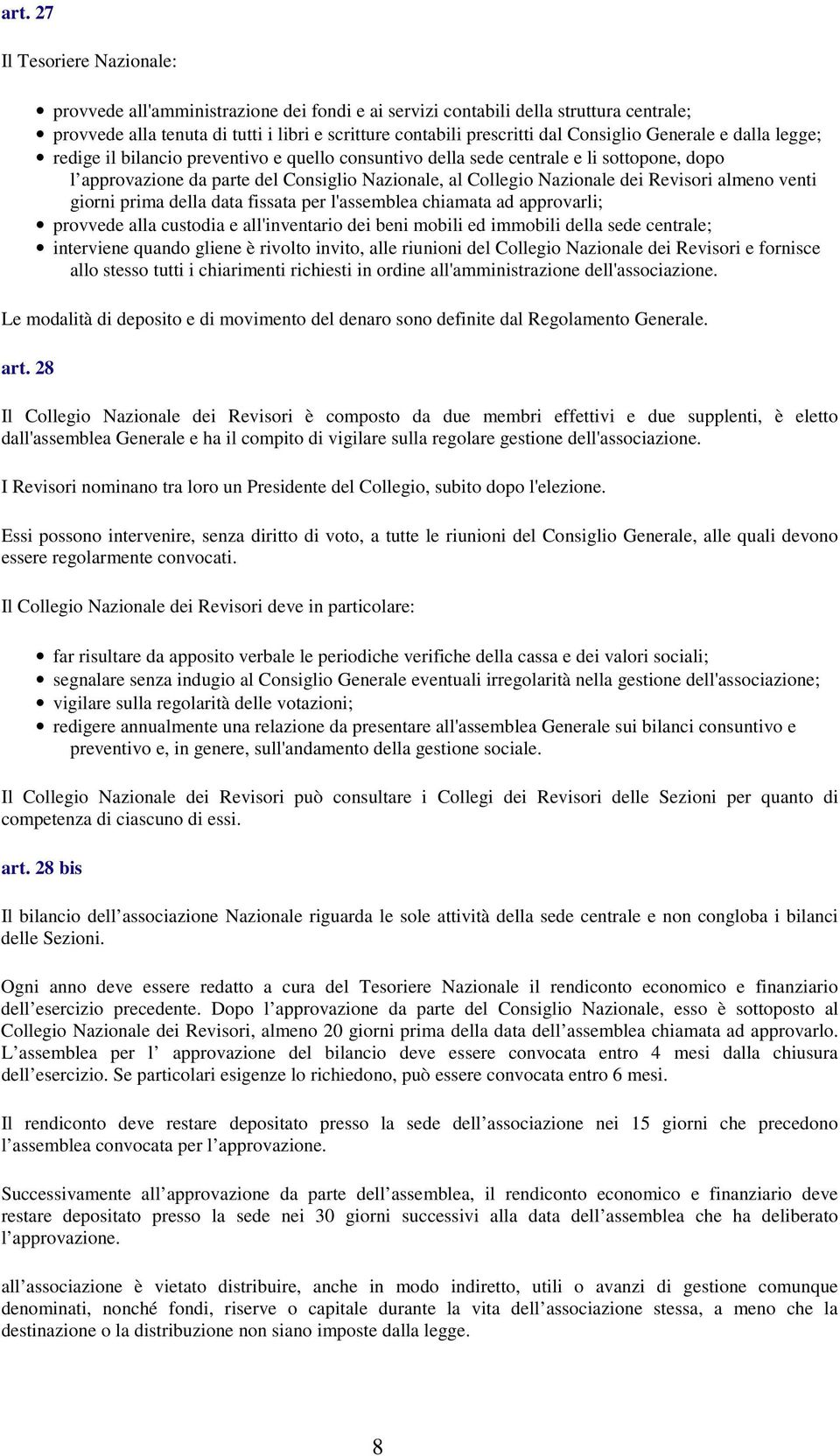 Revisori almeno venti giorni prima della data fissata per l'assemblea chiamata ad approvarli; provvede alla custodia e all'inventario dei beni mobili ed immobili della sede centrale; interviene