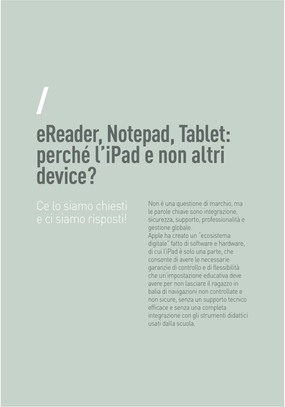 Apple ha creato un ecosistema digitale fatto di software e hardware, di cui l ipad è solo una parte, che consente di avere le necessarie garanzie di controllo e