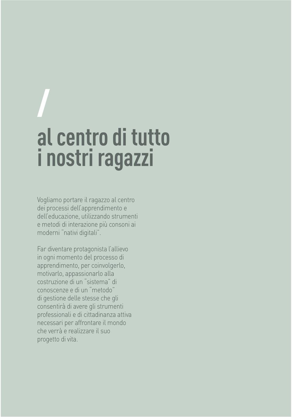 Far diventare protagonista l allievo in ogni momento del processo di apprendimento, per coinvolgerlo, motivarlo, appassionarlo alla costruzione di