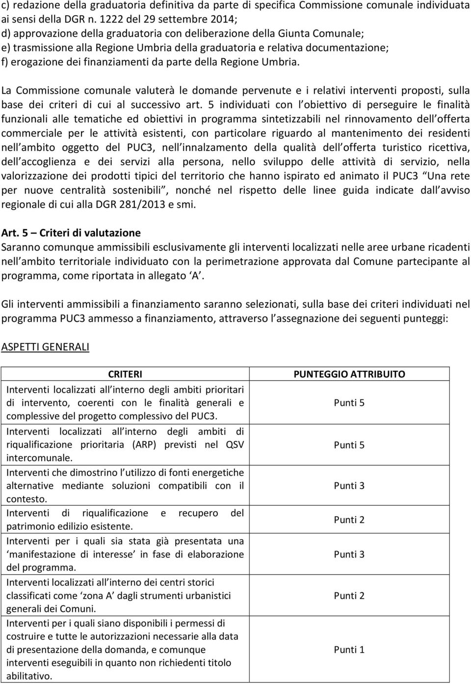 dei finanziamenti da parte della Regione Umbria. La Commissione comunale valuterà le domande pervenute e i relativi interventi proposti, sulla base dei criteri di cui al successivo art.