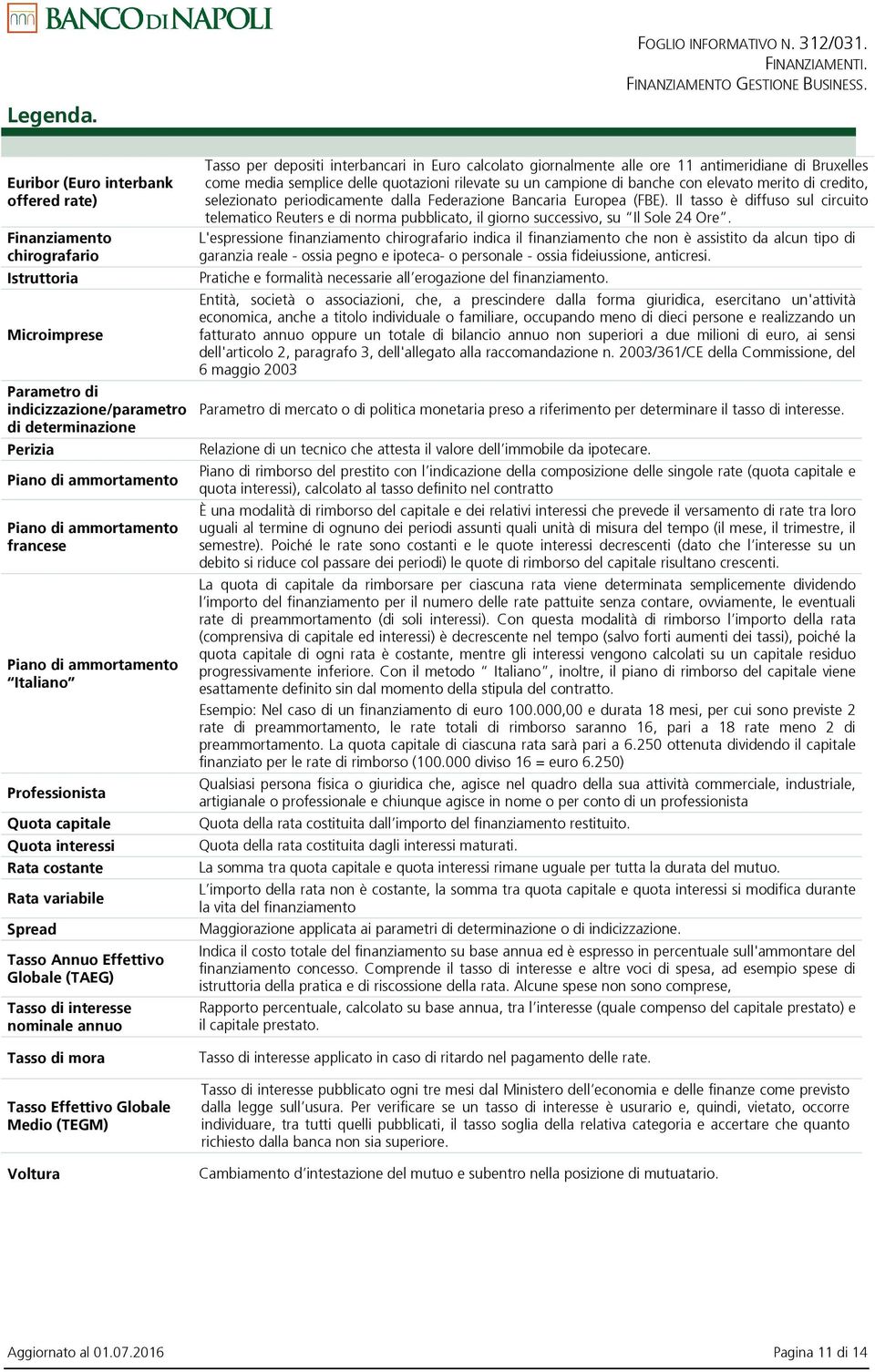 francese Piano di ammortamento Italiano Professionista Quota capitale Quota interessi Rata costante Rata variabile Spread Tasso Annuo Effettivo Globale (TAEG) Tasso di interesse nominale annuo Tasso