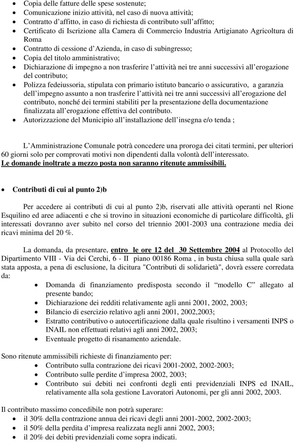 l attività nei tre anni successivi all erogazione del contributo; Polizza fedeiussoria, stipulata con primario istituto bancario o assicurativo, a garanzia dell impegno assunto a non trasferire l