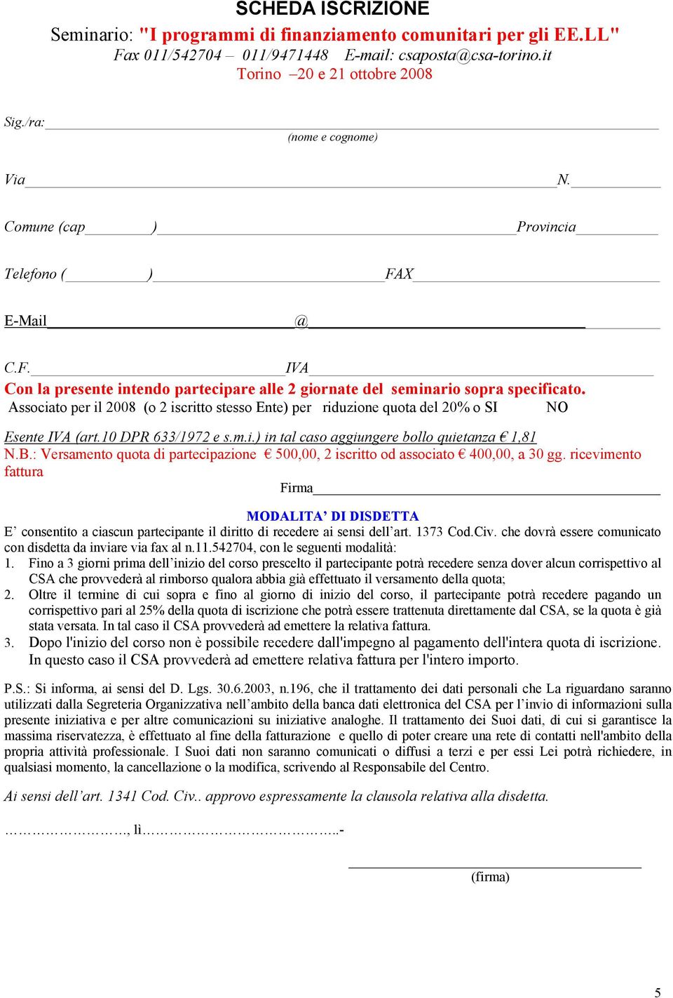 Associato per il 2008 (o 2 iscritto stesso Ente) per riduzione quota del 20% o SI NO Esente IVA (art.10 DPR 633/1972 e s.m.i.) in tal caso aggiungere bollo quietanza 1,81 N.B.