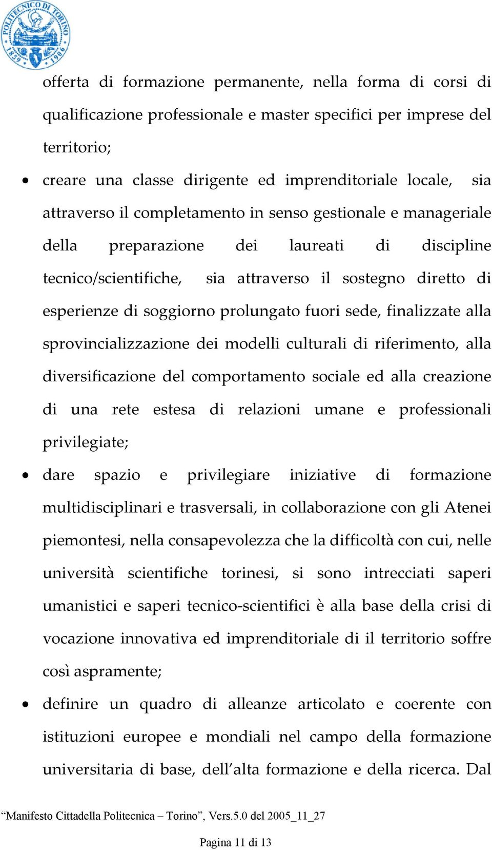 prolungato fuori sede, finalizzate alla sprovincializzazione dei modelli culturali di riferimento, alla diversificazione del comportamento sociale ed alla creazione di una rete estesa di relazioni