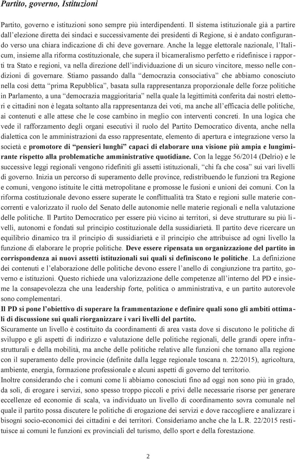 Anche la legge elettorale nazionale, l Italicum, insieme alla riforma costituzionale, che supera il bicameralismo perfetto e ridefinisce i rapporti tra Stato e regioni, va nella direzione dell