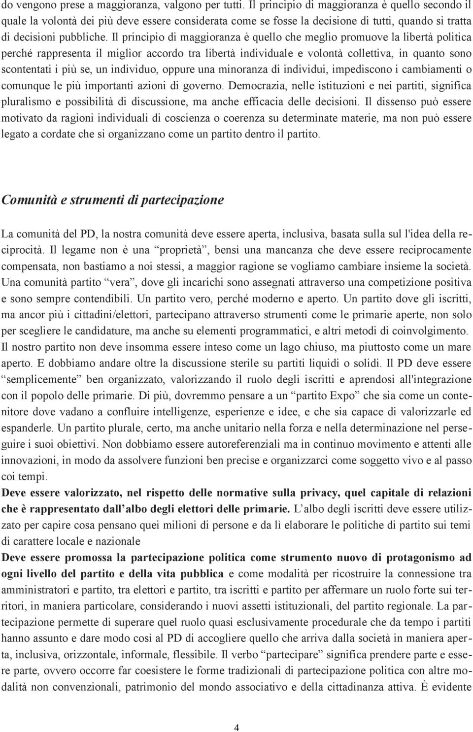 Il principio di maggioranza è quello che meglio promuove la libertà politica perché rappresenta il miglior accordo tra libertà individuale e volontà collettiva, in quanto sono scontentati i più se,