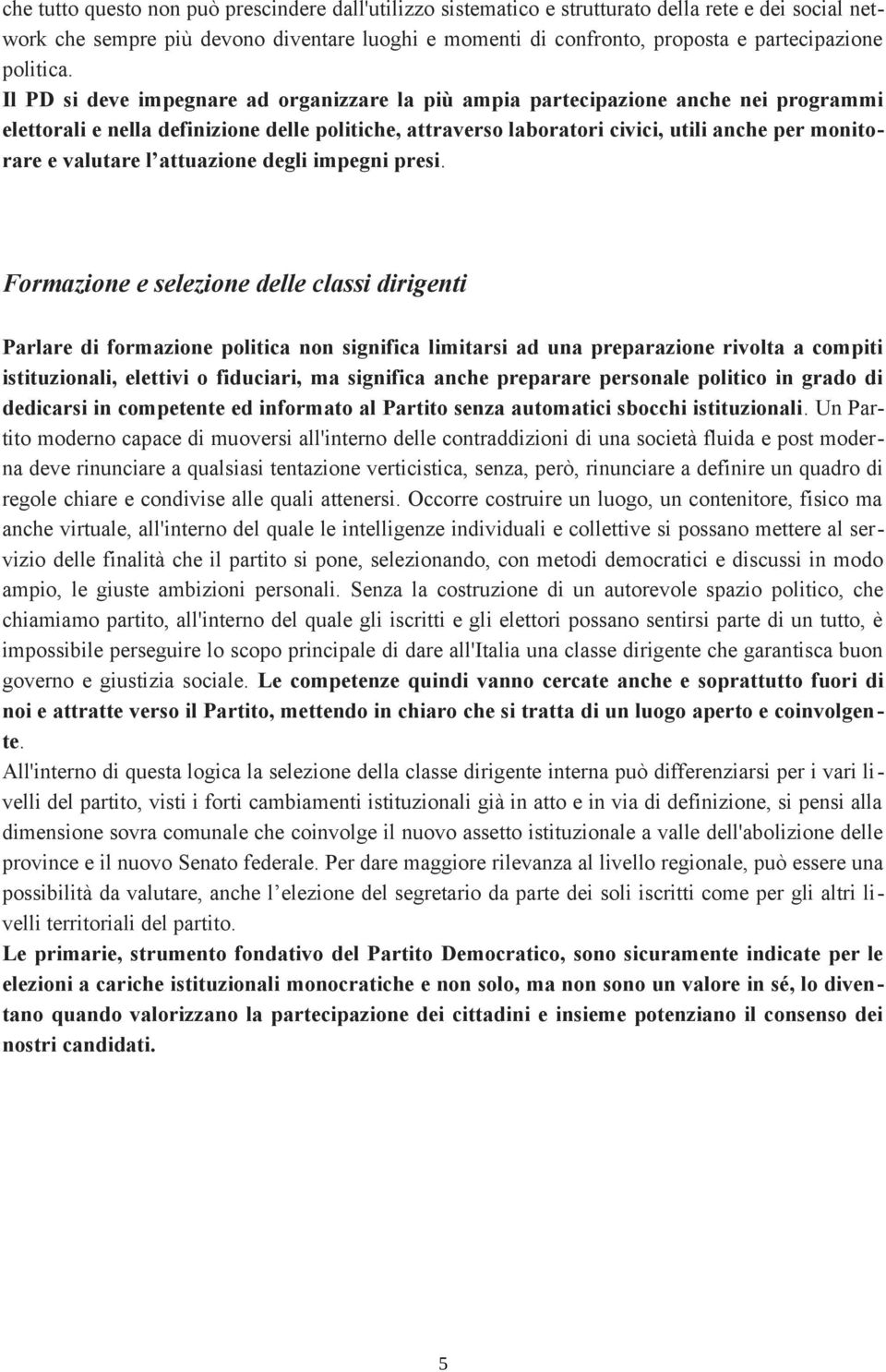 Il PD si deve impegnare ad organizzare la più ampia partecipazione anche nei programmi elettorali e nella definizione delle politiche, attraverso laboratori civici, utili anche per monitorare e