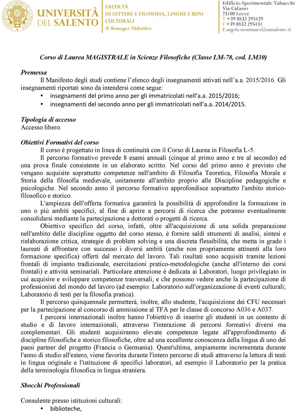 Tipologia di accesso Accesso libero. Obiettivi Formativi del corso Il corso è progettato in linea di continuità con il Corso di Laurea in Filosofia L-5.