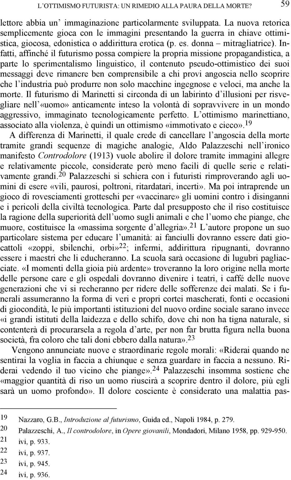 Infatti, affinché il futurismo possa compiere la propria missione propagandistica, a parte lo sperimentalismo linguistico, il contenuto pseudo-ottimistico dei suoi messaggi deve rimanere ben