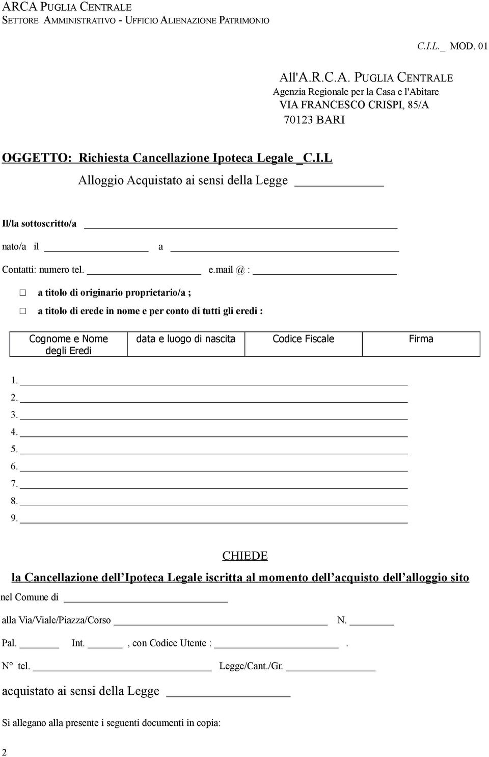 _ 4. _ 5. _ 6. _ 7. _ 8. _ 9. _ CHIEDE la Cancellazione dell Ipoteca Legale iscritta al momento dell acquisto dell alloggio sito nel Comune di alla Via/Viale/Piazza/Corso N. Pal. Int.