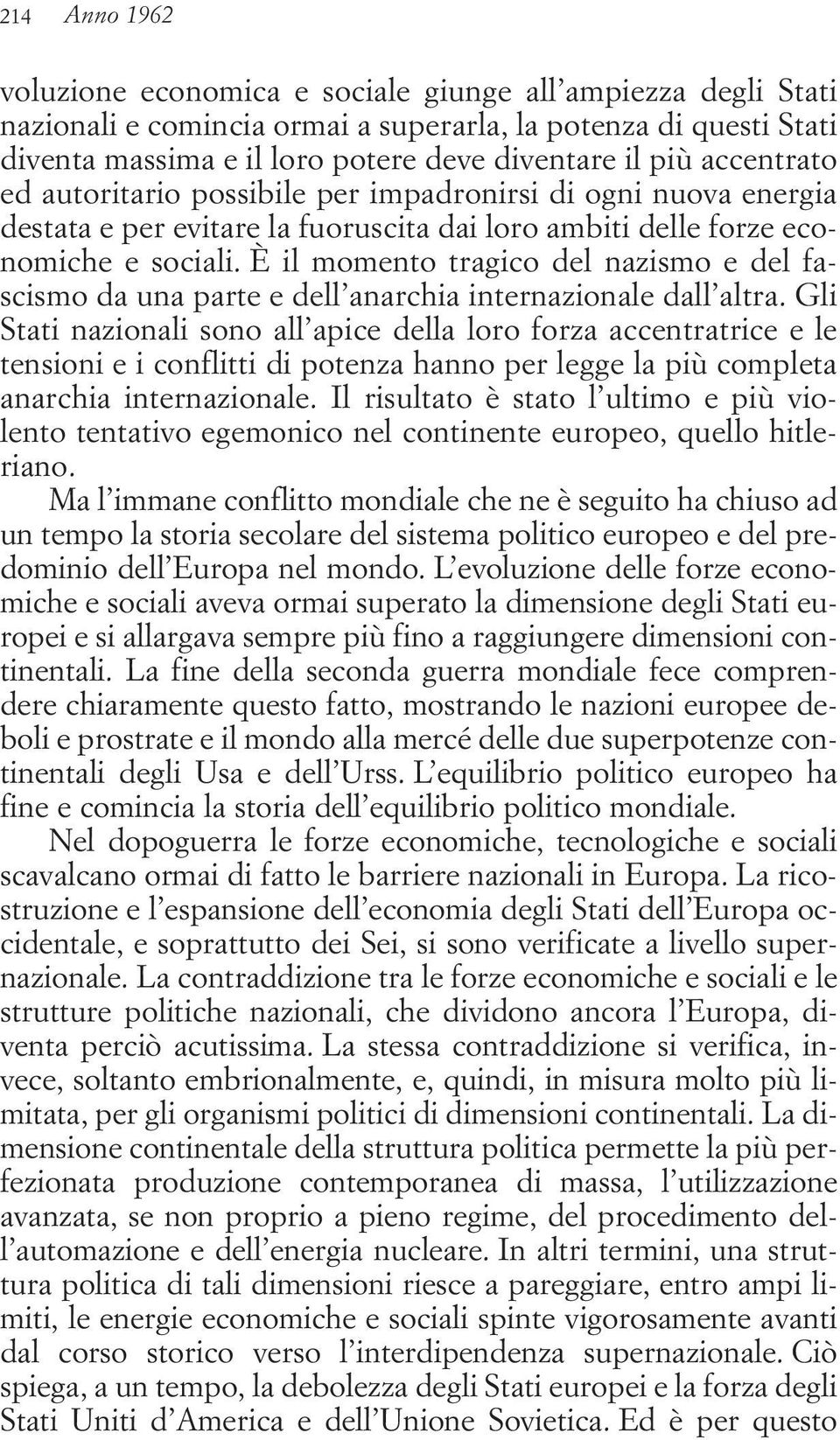 È il momento tragico del nazismo e del fascismo da una parte e dell anarchia internazionale dall altra.