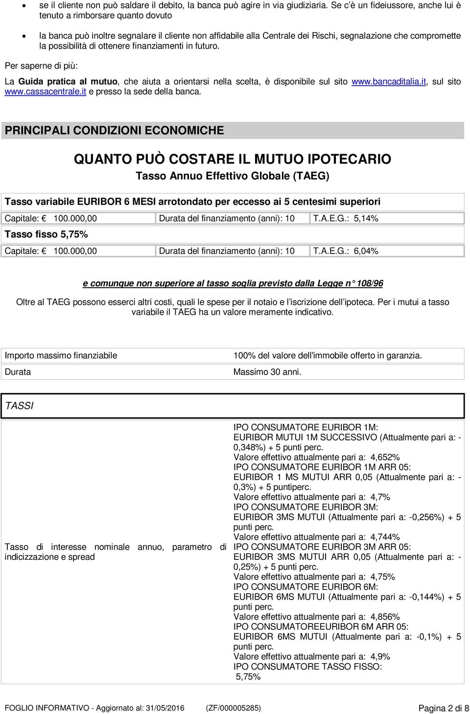 ottenere finanziamenti in futuro. Per saperne di più: La Guida pratica al mutuo, che aiuta a orientarsi nella scelta, è disponibile sul sito www.bancaditalia.it, sul sito www.cassacentrale.