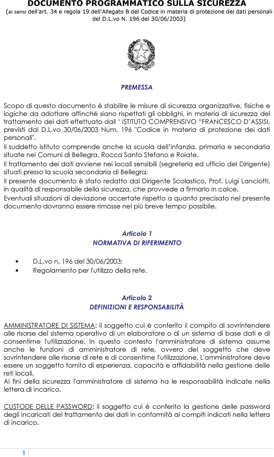 Il suddetto istituto comprende anche la scuola dell infanzia, primaria e secondaria situate nei Comuni di Bellegra, Rocca Santo Stefano e Roiate.