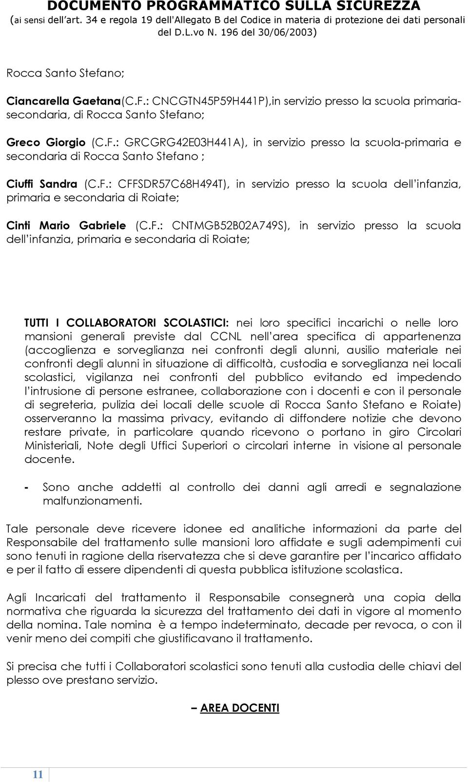 e secondaria di Roiate; TUTTI I COLLABORATORI SCOLASTICI: nei loro specifici incarichi o nelle loro mansioni generali previste dal CCNL nell area specifica di appartenenza (accoglienza e sorveglianza