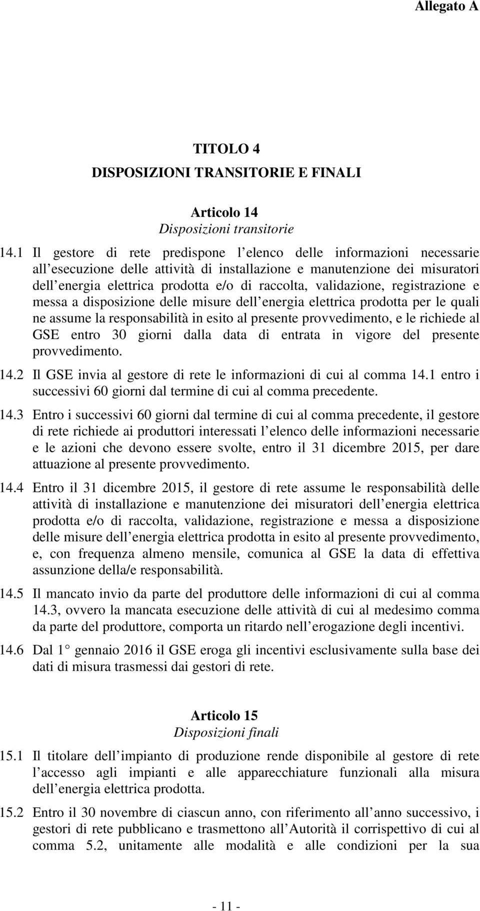 validazione, registrazione e messa a disposizione delle misure dell energia elettrica prodotta per le quali ne assume la responsabilità in esito al presente provvedimento, e le richiede al GSE entro