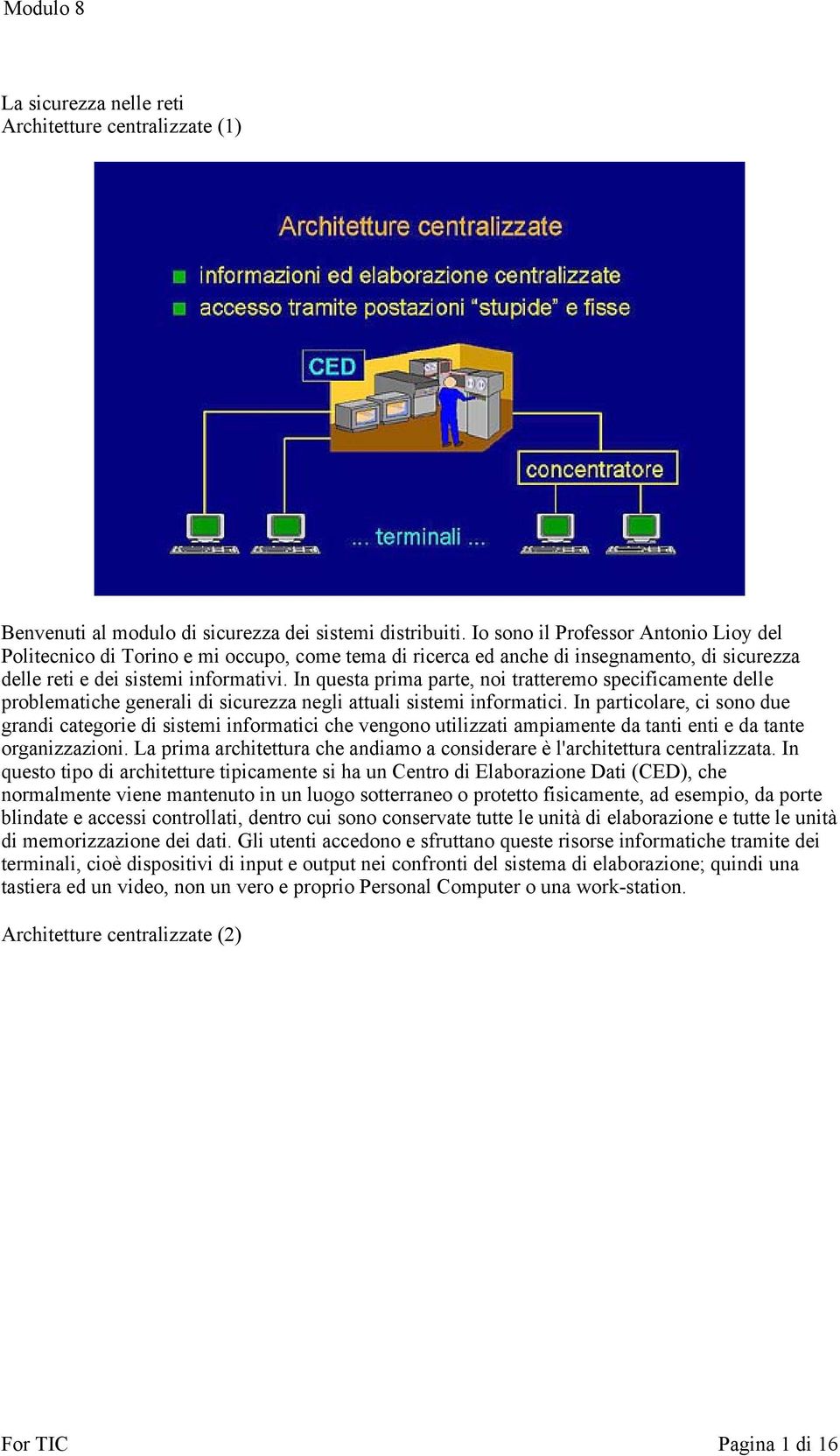 In questa prima parte, noi tratteremo specificamente delle problematiche generali di sicurezza negli attuali sistemi informatici.