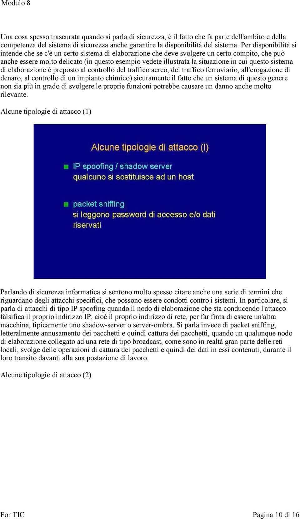 cui questo sistema di elaborazione è preposto al controllo del traffico aereo, del traffico ferroviario, all'erogazione di denaro, al controllo di un impianto chimico) sicuramente il fatto che un