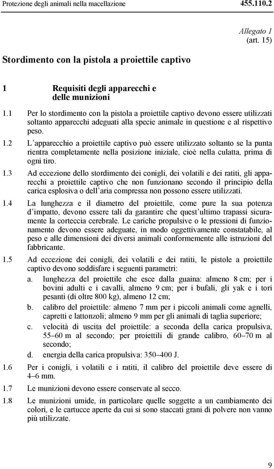 2 L apparecchio a proiettile captivo può essere utilizzato soltanto se la punta rientra completamente nella posizione iniziale, cioè nella culatta, prima di ogni tiro. 1.