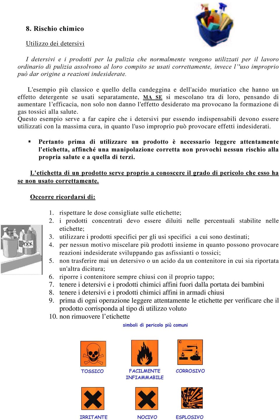 tra di loro, pensando di aumentare 1'efficacia, non solo non danno l'effetto desiderato ma provocano la formazione di gas tossici alla salute.