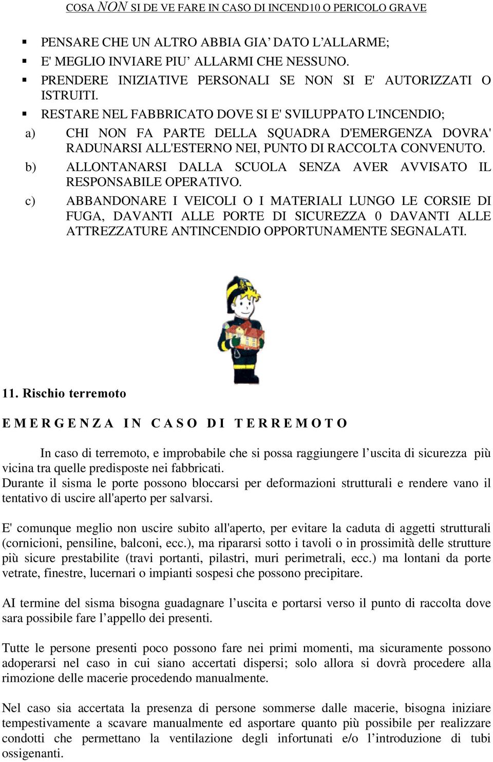 ƒrestare NEL FABBRICATO DOVE SI E' SVILUPPATO L'INCENDIO; a) CHI NON FA PARTE DELLA SQUADRA D'EMERGENZA DOVRA' RADUNARSI ALL'ESTERNO NEI, PUNTO DI RACCOLTA CONVENUTO.